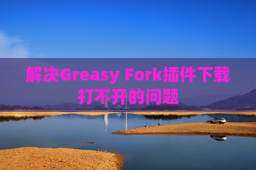 解决Greasy Fork插件下载打不开的问题